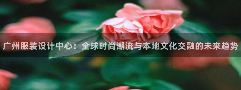 华润娱乐铺92222：广州服装设计中心：